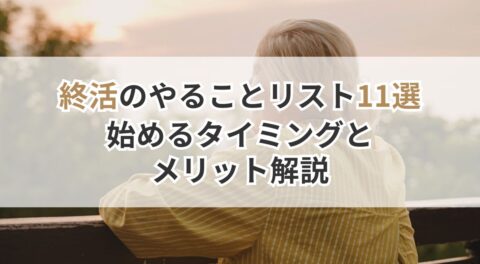 終活のやることリスト11選！始めるタイミングからメリットも解説